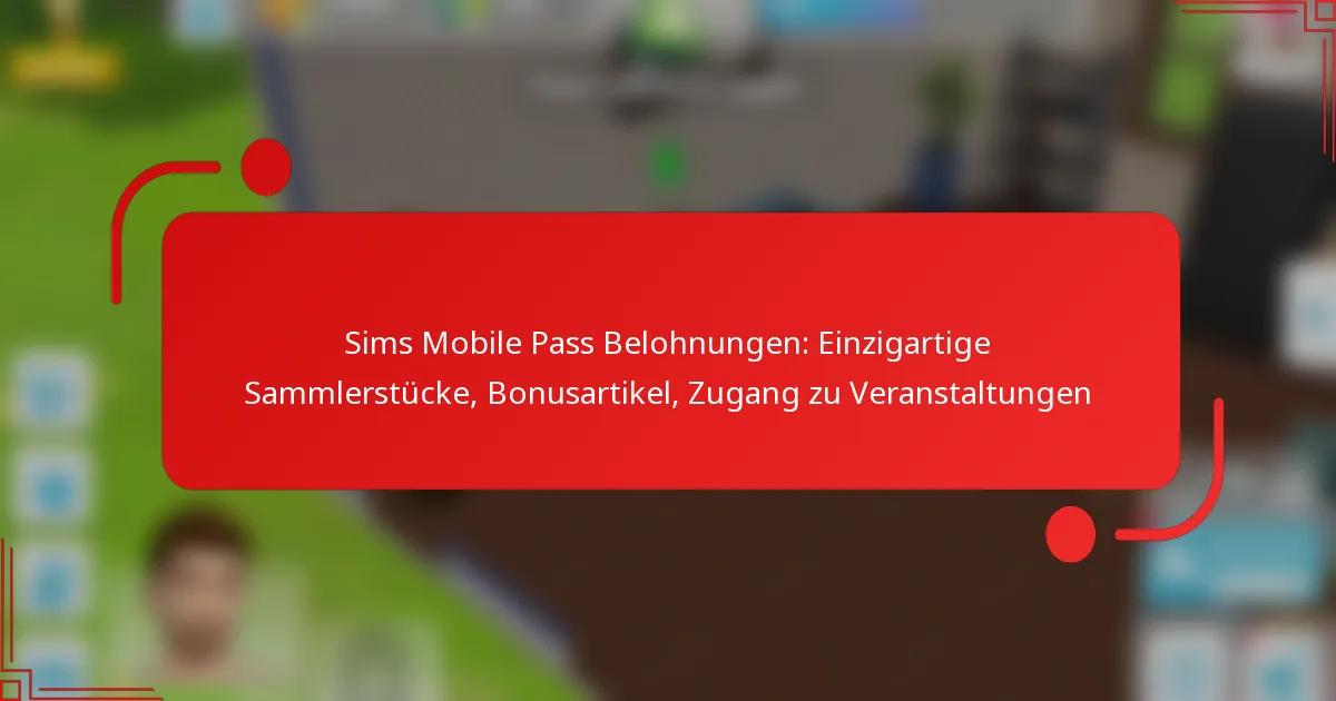 Sims Mobile Pass Belohnungen: Einzigartige Sammlerstücke, Bonusartikel, Zugang zu Veranstaltungen