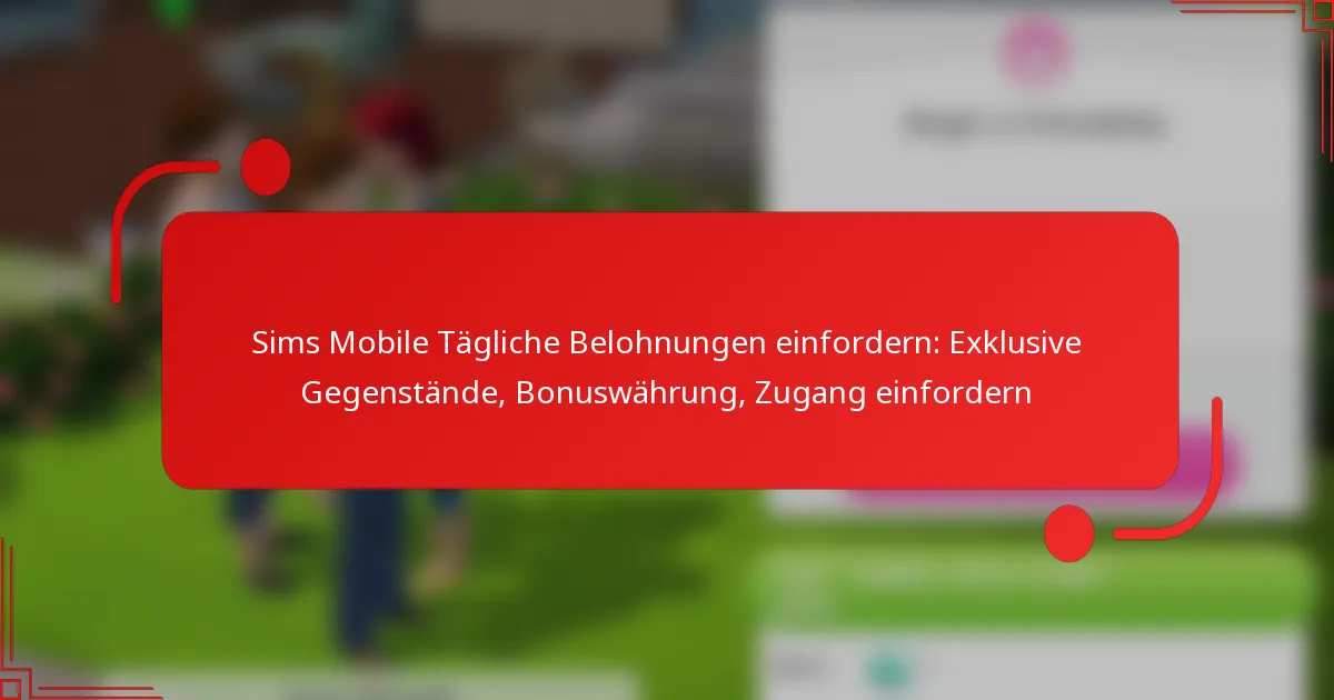 Sims Mobile Tägliche Belohnungen einfordern: Exklusive Gegenstände, Bonuswährung, Zugang einfordern