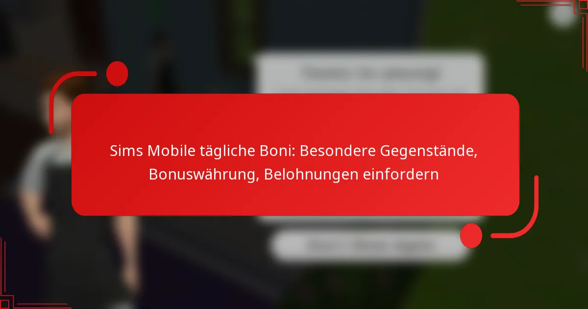 Sims Mobile tägliche Boni: Besondere Gegenstände, Bonuswährung, Belohnungen einfordern