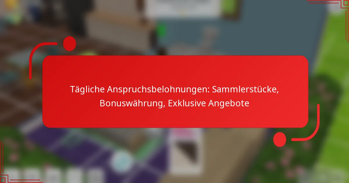 Tägliche Anspruchsbelohnungen: Sammlerstücke, Bonuswährung, Exklusive Angebote
