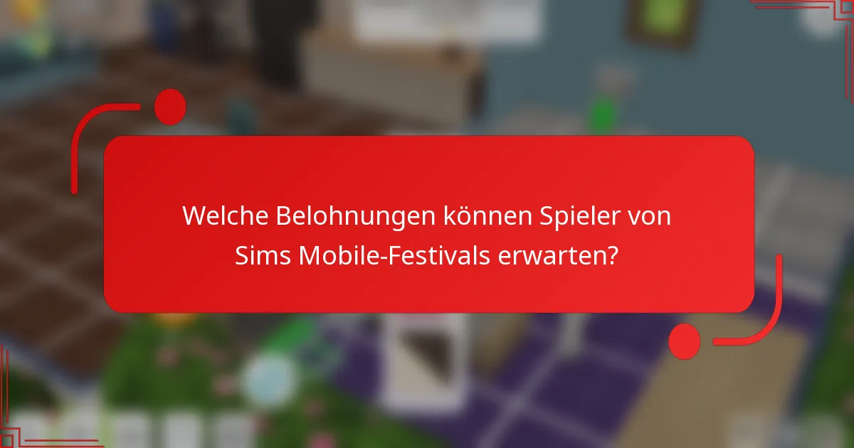 Welche Belohnungen können Spieler von Sims Mobile-Festivals erwarten?
