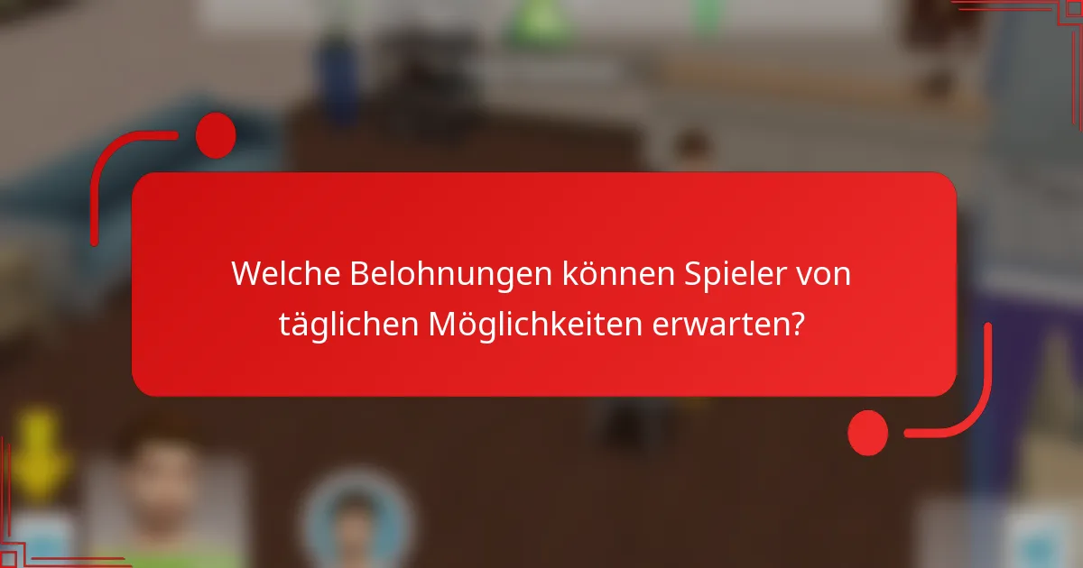 Welche Belohnungen können Spieler von täglichen Möglichkeiten erwarten?
