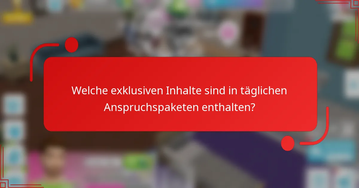 Welche exklusiven Inhalte sind in täglichen Anspruchspaketen enthalten?