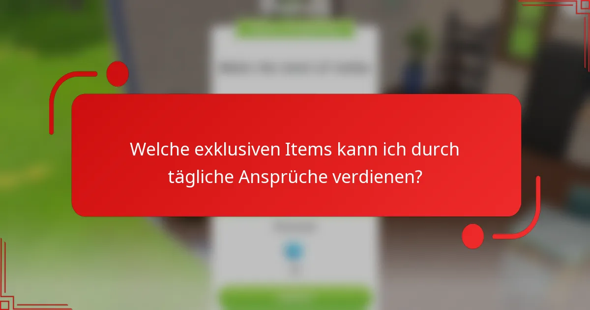 Welche exklusiven Items kann ich durch tägliche Ansprüche verdienen?