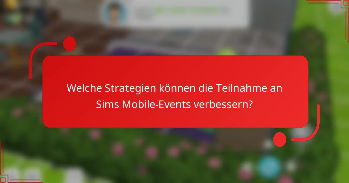 Welche Strategien können die Teilnahme an Sims Mobile-Events verbessern?