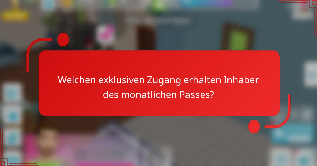 Welchen exklusiven Zugang erhalten Inhaber des monatlichen Passes?