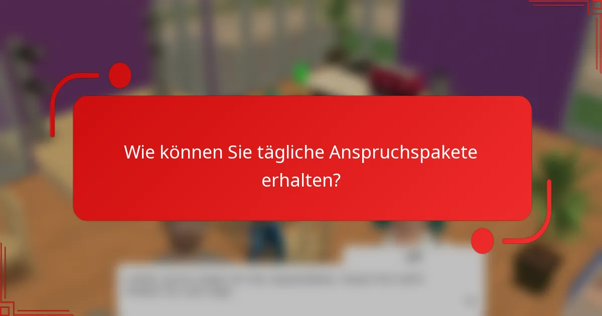 Wie können Sie tägliche Anspruchspakete erhalten?