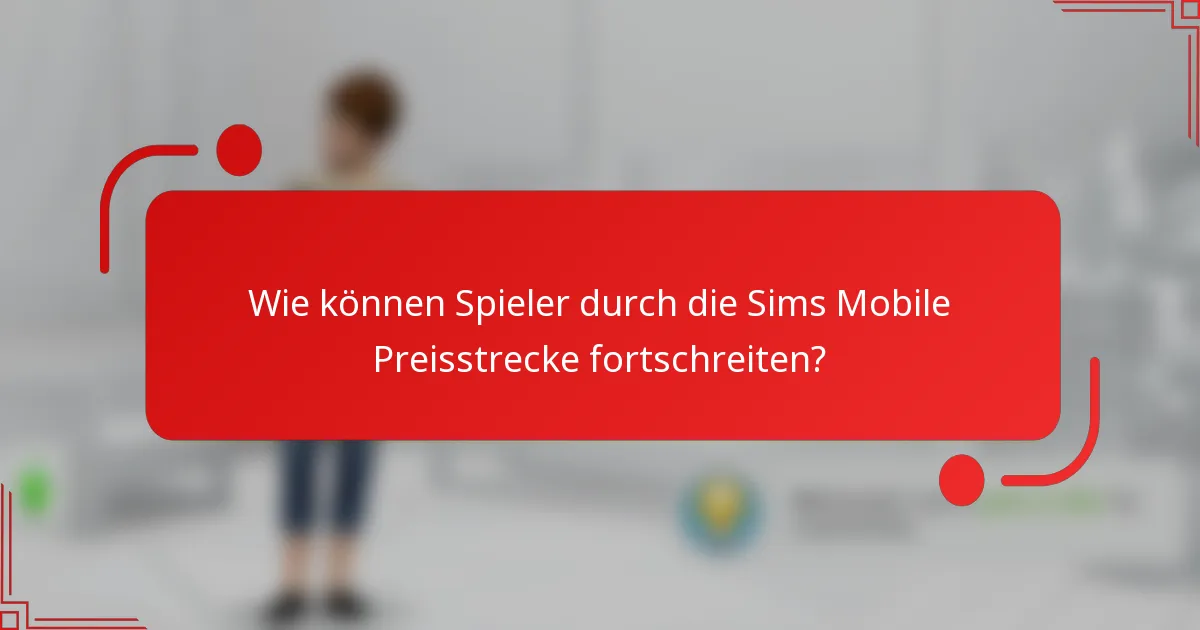 Wie können Spieler durch die Sims Mobile Preisstrecke fortschreiten?