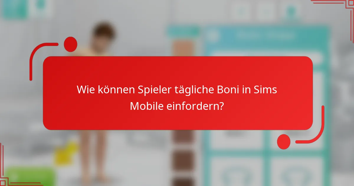 Wie können Spieler tägliche Boni in Sims Mobile einfordern?