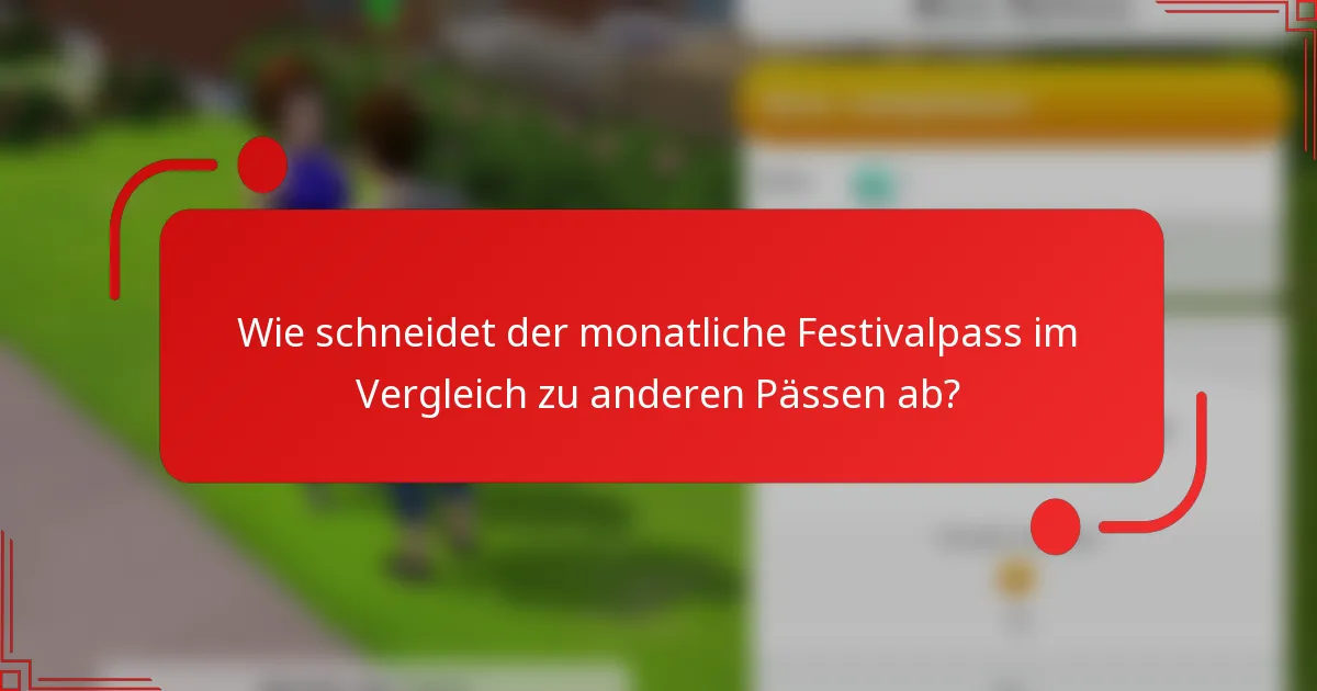 Wie schneidet der monatliche Festivalpass im Vergleich zu anderen Pässen ab?