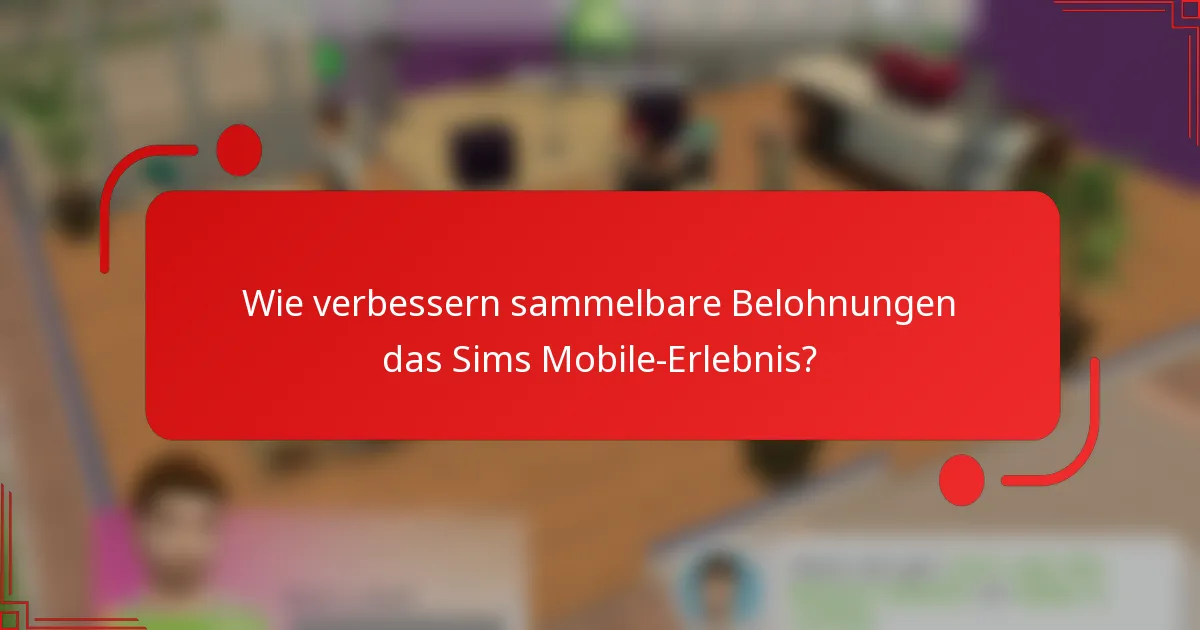 Wie verbessern sammelbare Belohnungen das Sims Mobile-Erlebnis?